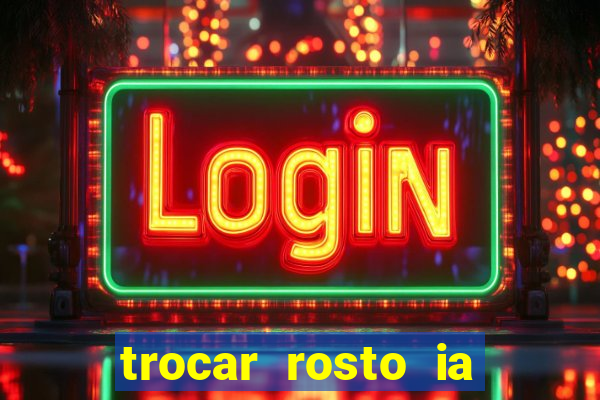 trocar rosto ia online mudar rosto